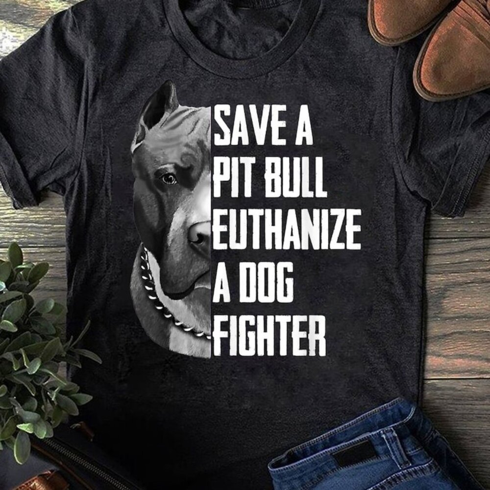 Save A Pitbull Euthanize A Dog Fighter T Shirt